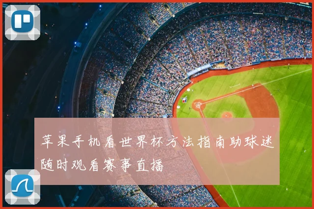 苹果手机看世界杯方法指南助球迷随时观看赛事直播