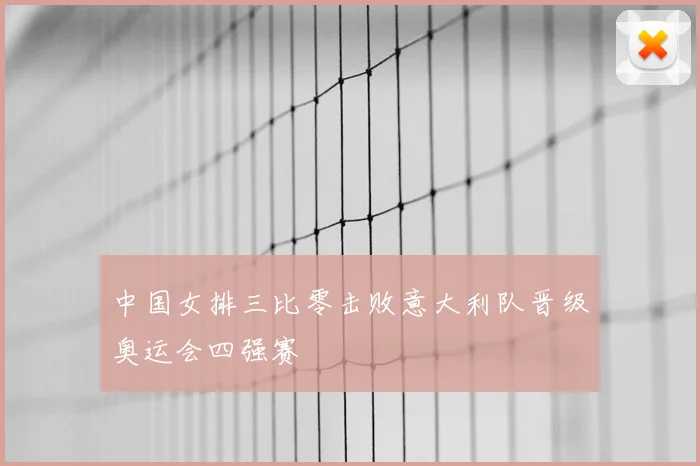 中国女排三比零击败意大利队晋级奥运会四强赛