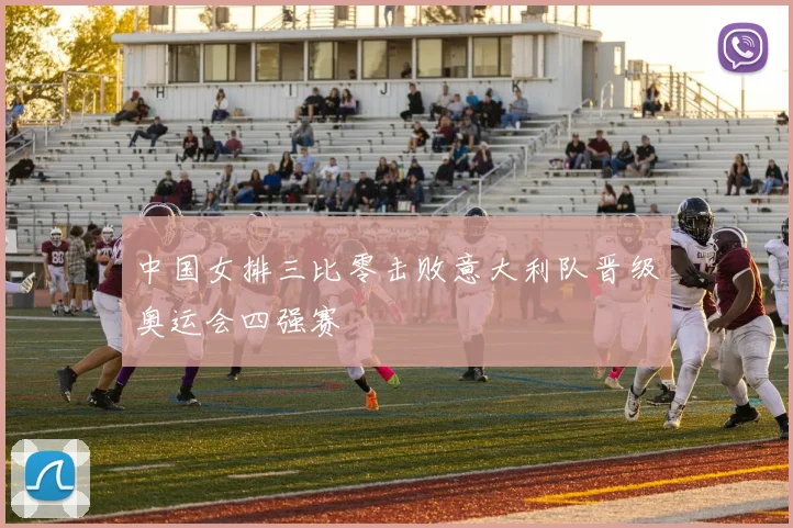 中国女排三比零击败意大利队晋级奥运会四强赛