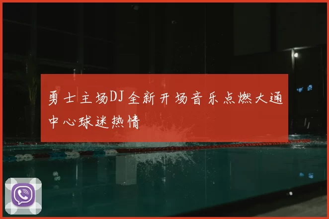 勇士主场DJ全新开场音乐点燃大通中心球迷热情
