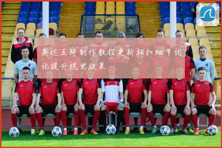 奥运五环制作教程更新相扣细节优化提升视觉效果