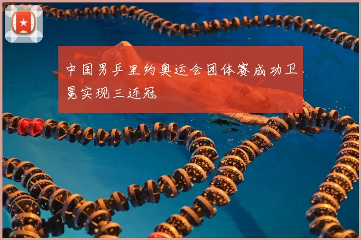 中国男乒里约奥运会团体赛成功卫冕实现三连冠