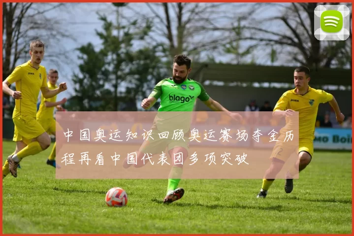 中国奥运知识回顾奥运赛场夺金历程再看中国代表团多项突破